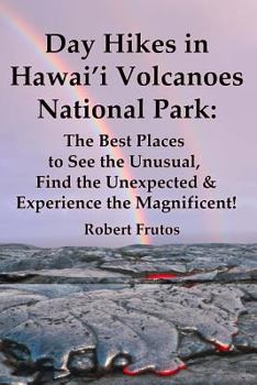 Paperback Day Hikes In Hawai'i Volcanoes National Park: The Best Places to See the Unusual, Find the Unexpected & Experience the Magnificent! Book