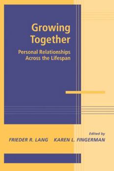 Growing Together: Personal Relationships Across the Life Span - Book  of the Advances in Personal Relationships