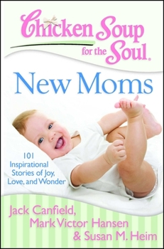 Paperback Chicken Soup for the Soul: New Moms: 101 Inspirational Stories of Joy, Love, and Wonder Book