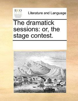 Paperback The Dramatick Sessions: Or, the Stage Contest. Book
