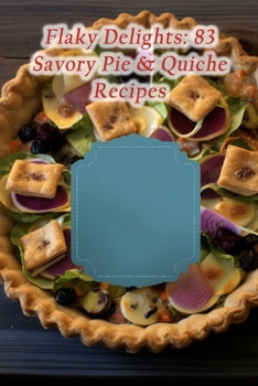 Paperback Flaky Delights: 83 Savory Pie & Quiche Recipes Book