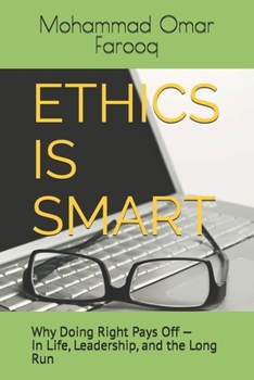 ETHICS IS SMART: Why Doing Right Pays Off — In Life, Leadership, and the Long Run
