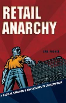 Paperback Retail Anarchy: A Radical Shopper's Adventures in Consumption Book