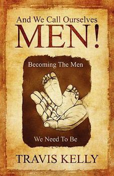 Paperback And We Call Ourselves Men!: Becoming The Men We Need To Be Book