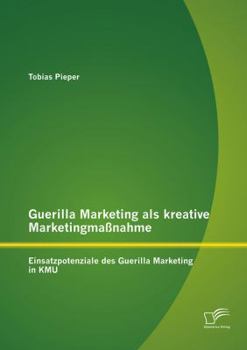 Paperback Guerilla Marketing als kreative Marketingmaßnahme: Einsatzpotenziale des Guerilla Marketing in KMU [German] Book