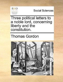 Paperback Three Political Letters to a Noble Lord, Concerning Liberty and the Constitution. Book