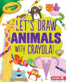 Let's Draw Animals with Crayola (R) ! - Book  of the Let's Draw with Crayola®!