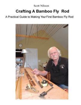 Crafting A Bamboo Fly Rod: A Practical Guide to Making Your First Bamboo Fly Rod