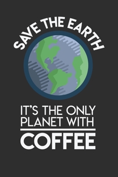 Save The Earth It's The Only Planet With Coffee: Personal Planner 24 month 100 page 6 x 9 Dated Calendar Notebook For 2020-2021 Academic Year