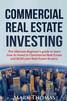 Paperback Commercial Real Estate Investing: The Ultimate Beginner's guide to learn how to invest in Commercial Real Estate and Build your Real Estate Empire. (B Book