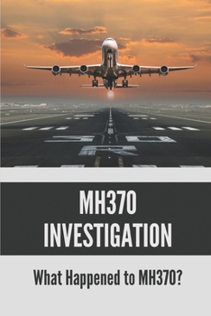 MH370 Investigation: What Happened to MH370?: The Cause Of Mh370