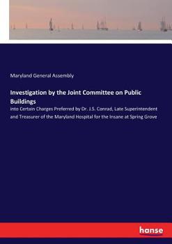 Paperback Investigation by the Joint Committee on Public Buildings: into Certain Charges Preferred by Dr. J.S. Conrad, Late Superintendent and Treasurer of the Book