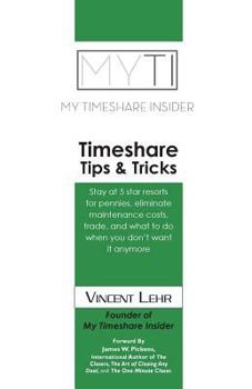 Timeshare Tips & Tricks: Stay at Five Star Resorts for Pennies, Eliminate Maintenance Costs, Trade, What to Do When You Don't Want It Anymore.