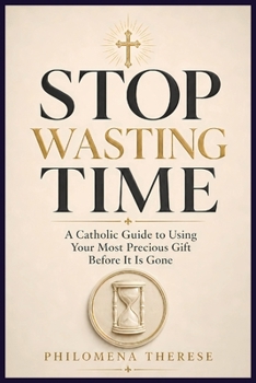 Paperback Stop Wasting Time: A Catholic Guide to Using Your Most Precious Gift Before It Is Gone Book