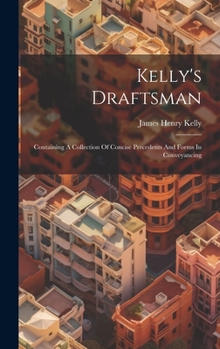 Hardcover Kelly's Draftsman: Containing A Collection Of Concise Precedents And Forms In Conveyancing Book