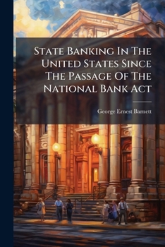 State Banking in the United States Since the Passage of the National Bank Act (Johns Hopkins University Studies in the Social Sciences Thirtieth Series 1912 Nos 2-3)