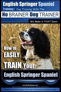 Paperback English Springer Spaniel Training Dog Training with the No BRAINER Dog TRAINER We Make it THAT Easy!: How to EASILY TRAIN Your English Springer Spanie Book