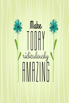 Make Today Ridiculously Amazing: 90-Day Affirmations Journal For Positive & Productive Living