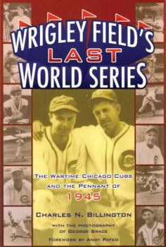 Paperback Wrigley Field's Last World Series: The Wartime Chicago Cubs and the Pennant of 1945 Book