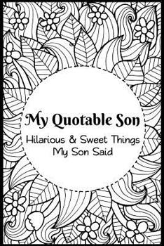 My Quotable Son: Hilarious and Sweet Things My Son Said: Parents' Record of Their Boys Funny and Sweet Quotes