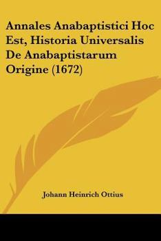 Paperback Annales Anabaptistici Hoc Est, Historia Universalis De Anabaptistarum Origine (1672) Book