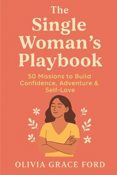 The Single Woman’s Playbook: 50 Missions to Build Confidence, Adventure & Self-Love