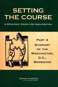 Setting the Course: A Strategic Vision for Immunization -- Part 4: Summary of the Washington, D.C. Workshop