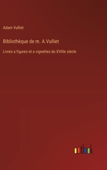 Hardcover Bibliothèque de m. A.Vulliet: Livres a figures et a vignettes du XVIIIe siècle [French] Book