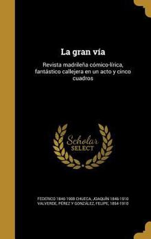 Hardcover La gran vía: Revista madrileña cómico-lírica, fantástico callejera en un acto y cinco cuadros [Spanish] Book