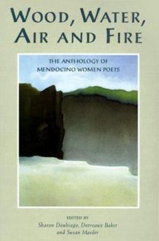 Paperback Wood, Water, Air and Fire: The Anthology of Mendocino Women Poets Book