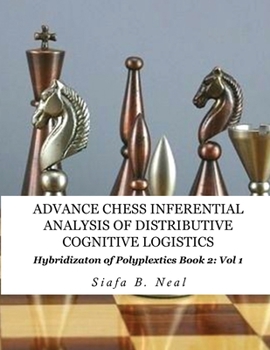 Paperback Advance Chess- Inferential Analysis of Distributive Cognitive Logistics - Book 2 Vol. 1: Hybridization of Poly-Plextics Informatics. Book