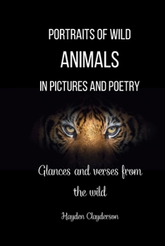 Portraits of Wild Animals in Pictures and Poetry: Glances and verses from the wild