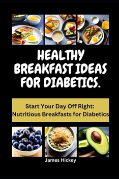 Paperback Healthy Breakfast Ideas for Diabetics: Start Your Day Off Right: Nutritious Breakfasts for Diabetics Book