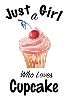 Just A Girl Who Loves Cupcake: journal for girls, funny gift for girls: Lined Notebook / Journal Gift, 100 Pages, 6x9, Soft Cover, Matte Finish ,Write Journal