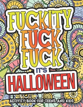 Paperback Fuckity Fuckity Fuck It's Halloween: Activity Book For Teens And Kids: Halloween Coloring Book For Teenagers Book