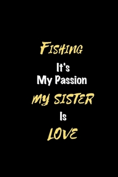 Paperback Fishing It's my passion My Sister Is Love: Perfect quote Journal Diary Planner, Elegant Fishing Notebook Gift for Kids girls Women and Men who love Fi Book