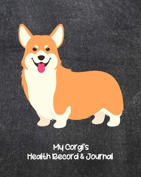 My Corgi’s Health Record & Journal: Medical & Health Tracker Notebook, Records Organizer and Note Keeper, Vaccination Chart for Dog Walker or Sitter