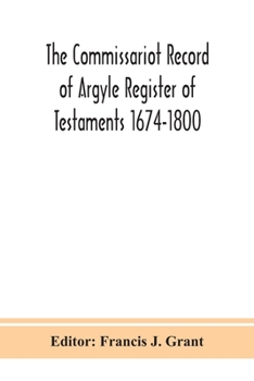 Paperback The Commissariot Record Of Argyle Register Of Testaments 1674-1800 Book