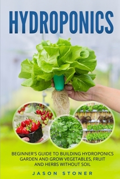 Paperback Hydroponics: Beginner's guide to building hydroponics garden and grow vegetables, fruit and herbs without soil Book