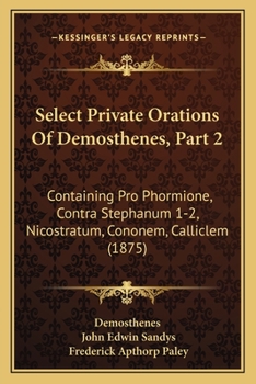 Paperback Select Private Orations Of Demosthenes, Part 2: Containing Pro Phormione, Contra Stephanum 1-2, Nicostratum, Cononem, Calliclem (1875) Book