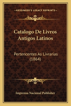 Paperback Catalogo De Livros Antigos Latinos: Pertencentes As Livrarias (1864) [Portuguese] Book