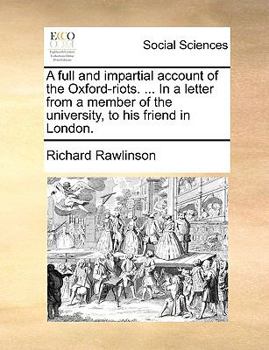 Paperback A Full and Impartial Account of the Oxford-Riots. ... in a Letter from a Member of the University, to His Friend in London. Book