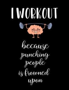 I Workout Because Punching People Is Frowned Upon: Funny Journal / Notebook / Notepad / Diary, Gift For Gym Lover
