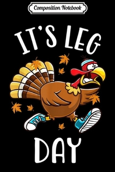 Composition Notebook: Its Leg Day Funny Exercise Workout Thanksgiving Turkey Women  Journal/Notebook Blank Lined Ruled 6x9 100 Pages