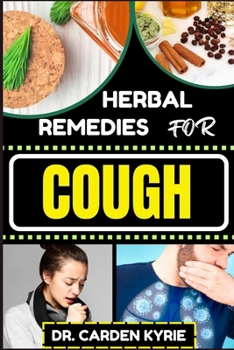 Paperback Herbal Remedies for Cough: Breathe Easy With Herbal Solutions To Explore Targeted Healing, Targeting Respiratory Relief, Key Focus Areas, And The Book