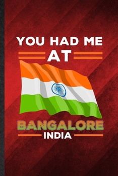 You Had Me at Bangalore India: Funny Blank Lined India Tourist Notebook/ Journal, Graduation Appreciation Gratitude Thank You Souvenir Gag Gift, Superb Graphic 110 Pages