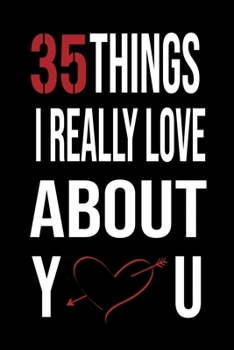 Paperback 35 Things I Really Love About You: perfect gift for wife, husband, girlfriend, boyfriend in for special occasions like Christmas, birthdays, Valentine Book