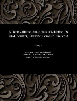 Bulletin Critique Publi� Sous La Direction de MM. Beurlier, Ducusne, Lescoeur, Th�denat