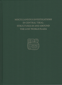 Miscellaneous Investigations in Central Tikal--Structures in and Around the Lost World Plaza: Tikal Report 23d
