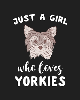 Just A Girl Who Loves Yorkies: Blank Lined Notebook to Write In for Notes, To Do Lists, Notepad, Journal, Funny Gifts for Yorkies Dog Lover